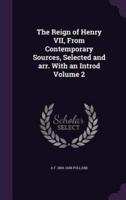 The Reign of Henry VII, From Contemporary Sources, Selected and Arr. With an Introd Volume 2