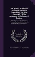 The History of Scotland During the Reigns of Queen Mary and King James VI. Till His Accession to the Crown of England