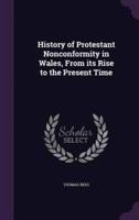 History of Protestant Nonconformity in Wales, From Its Rise to the Present Time