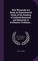 How Numerals Are Read; an Experimental Study of the Reading of Isolated Numerals and Numerals in Arithmetic Problems ..