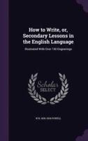 How to Write, or, Secondary Lessons in the English Language