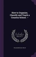 How to Organize, Classify and Teach a Country School. --