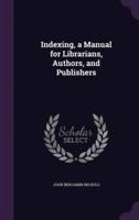 Indexing, a Manual for Librarians, Authors, and Publishers