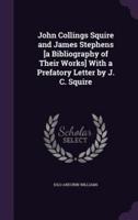 John Collings Squire and James Stephens [A Bibliography of Their Works] With a Prefatory Letter by J. C. Squire
