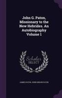 John G. Paton, Missionary to the New Hebrides. An Autobiography Volume 1