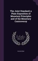 The Joint Standard; a Plain Exposition of Monetary Principles and of the Monetary Controversy