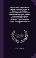 The Journeys of Réné Robert Cavelier, Sieur De La Salle, as Related by His Faithful Lieutenant, Henri De Tonty; His Missionary Colleagues, Fathers Zenobius Membré, Louis Hennepin and Anastasius Douay; His Early Biographer, Father Christian LeClercq; His T