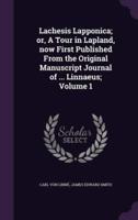 Lachesis Lapponica; or, A Tour in Lapland, Now First Published From the Original Manuscript Journal of ... Linnaeus; Volume 1