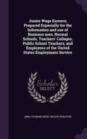 Junior Wage Earners; Prepared Especially for the Information and Use of Business Men, Normal Schools, Teachers' Colleges, Public School Teachers, and Employees of the United States Employment Service