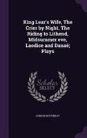 King Lear's Wife, The Crier by Night, The Riding to Lithend, Midsummer Eve, Laodice and Danaë; Plays