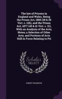 The Law of Prisons in England and Wales, Being the Prison Act, 1865 (28 & 29 Vict. C. 126), and the Prison Act, 1877 (40 & 41 Vict. C. 21), With an Analysis of the Acts; Notes; a Selection of Other Acts, and Portions of Acts Still in Force Relating to Pri