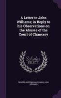 A Letter to John Williams; in Reply to His Observations on the Abuses of the Court of Chancery