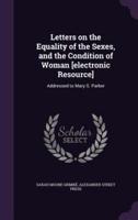 Letters on the Equality of the Sexes, and the Condition of Woman [Electronic Resource]