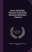 Lewis and Clarke, Pioneers of the Great American Northwest .. Volume 1
