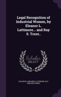 Legal Recognition of Industrial Women, by Eleanor L. Lattimore... And Ray S. Trent..