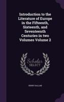Introduction to the Literature of Europe in the Fifteenth, Sixteenth, and Seventeenth Centuries in Two Volumes Volume 2