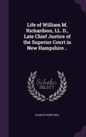 Life of William M. Richardson, LL. D., Late Chief Justice of the Superior Court in New Hampshire ..