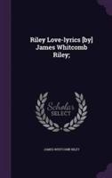 Riley Love-Lyrics [By] James Whitcomb Riley;