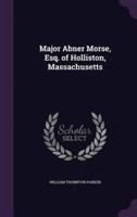 Major Abner Morse, Esq. Of Holliston, Massachusetts