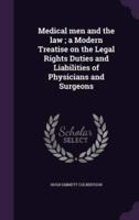 Medical Men and the Law; a Modern Treatise on the Legal Rights Duties and Liabilities of Physicians and Surgeons