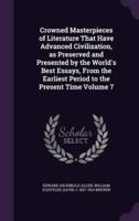 Crowned Masterpieces of Literature That Have Advanced Civilization, as Preserved and Presented by the World's Best Essays, From the Earliest Period to the Present Time Volume 7