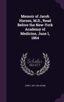 Memoir of Jacob Harsen, M.D., Read Before the New-York Academy of Medicine, June 1, 1864