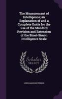 The Measurement of Intelligence; an Explanation of and a Complete Guide for the Use of the Stanford Revision and Extension of the Binet-Simon Intelligence Scale