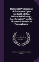 Memorial Proceedings of the Senate Upon the Death of Hon. Milton Heidelbaugh, Late Senator From the Thirteenth District of Pennsylvania