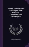 Money, Exhange, and Banking in Their Practical, Theoretical, and Legal Aspects