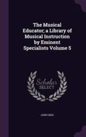 The Musical Educator; a Library of Musical Instruction by Eminent Specialists Volume 5