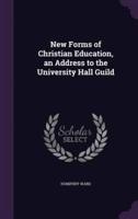 New Forms of Christian Education, an Address to the University Hall Guild