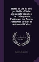 Notes on the Oil and Gas Fields of Webb and Zapata Counties. The Underground Position of the Austin Formation in the San Antonio Oil Fields