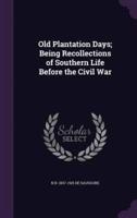 Old Plantation Days; Being Recollections of Southern Life Before the Civil War