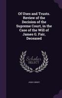 Of Uses and Trusts. Review of the Decision of the Supreme Court, in the Case of the Will of James G. Fair, Deceased