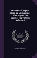Occasional Papers Read by Members at Meetings of the Samuel Pepys Club Volume 1