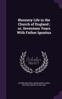 Nunnery Life in the Church of England; or, Seventeen Years With Father Ignatius