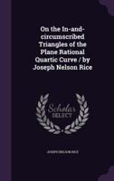 On the In-and-Circumscribed Triangles of the Plane Rational Quartic Curve / By Joseph Nelson Rice