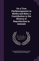 On a True Parthenogenesis in Moths and Bees; a Contribution to the History of Reproduction in Animals