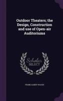 Outdoor Theaters; the Design, Construction and Use of Open-Air Auditoriums
