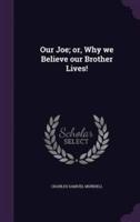 Our Joe; or, Why We Believe Our Brother Lives!