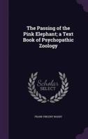 The Passing of the Pink Elephant; a Text Book of Psychopathic Zoology