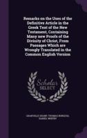 Remarks on the Uses of the Definitive Article in the Greek Text of the New Testament, Containing Many New Proofs of the Divinity of Christ, From Passages Which Are Wrongly Translated in the Common English Version