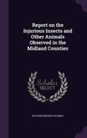 Report on the Injurious Insects and Other Animals Observed in the Midland Counties