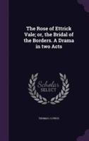 The Rose of Ettrick Vale; or, the Bridal of the Borders. A Drama in Two Acts