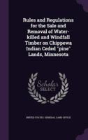 Rules and Regulations for the Sale and Removal of Water-Killed and Windfall Timber on Chippewa Indian Ceded "Pine" Lands, Minnesota