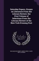 Saturday Papers, Essays on Literature From the Literary Review; the First Volume of Selections From the Literary Review of the New York Evening Post