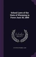 School Laws of the State of Wyoming in Force June 30, 1899