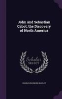 John and Sebastian Cabot; the Discovery of North America