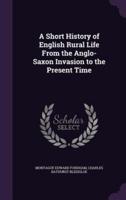 A Short History of English Rural Life From the Anglo-Saxon Invasion to the Present Time