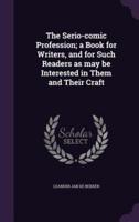 The Serio-Comic Profession; a Book for Writers, and for Such Readers as May Be Interested in Them and Their Craft